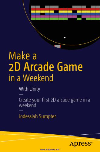 دانلود نسخه کامل کتاب Make a 2D Arcade Game in a Weekend: With Unity: Create your fi rst 2D arcade game in a weekend