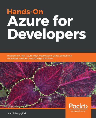 دانلود نسخه کامل کتاب Hands-On Azure for Developers: Implement rich Azure PaaS ecosystems using containers, serverless services, and storage solutions