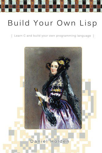 دانلود نسخه کامل کتاب Build Your Own Lisp: Learn C and Build Your Own Programming Language