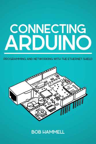 دانلود نسخه کامل کتاب Connecting Arduino: Programming And Networking With The Ethernet Shield (+source code)