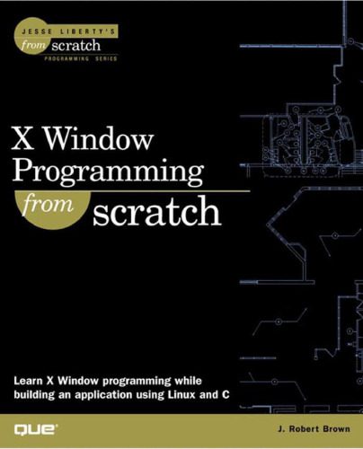 دانلود نسخه کامل کتاب X Window Programming From Scratch (Jesse Liberty’s from Scratch Programming Series)