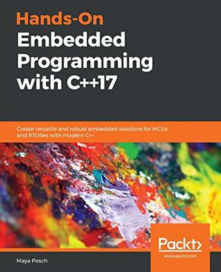 دانلود نسخه کامل کتاب Hands-on embedded programming with C++ 17: create versatile and robust embedded solutions for MCUs and RTOSes with modern C++