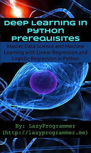 دانلود نسخه کامل کتاب Deep Learning in Python Prerequisites: Master Data Science and Machine Learning with Linear Regression and Logistic Regression in Python (Machine Learning in Python)