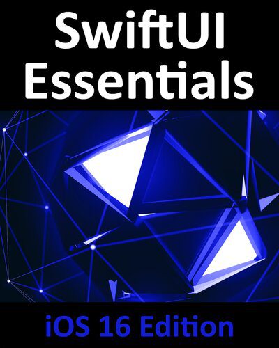 دانلود کتاب SwiftUI Essentials – iOS 16 Edition: Learn to Develop iOS Apps Using SwiftUI, Swift, and Xcode 14 – SwiftUI Essentials – iOS 16 Edition: آموزش توسعه اپلیکیشن‌های iOS با استفاده از SwiftUI، Swift و Xcode 14