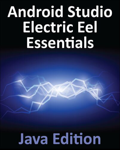 دانلود کتاب Android Studio Electric Eel Essentials – Java Edition: Developing Android Apps Using Android Studio 2022.1.1 and Java – Android Studio Electric Eel Essentials – نسخه جاوا: توسعه برنامه های اندروید با استفاده از اندروید استودیو 2022.1.1 و جاوا