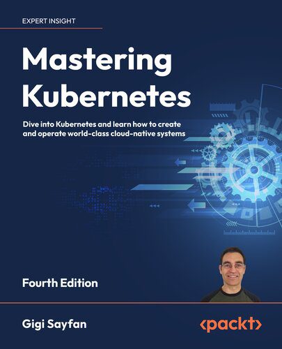 دانلود نسخه کامل کتاب Mastering Kubernetes: Dive into Kubernetes and learn how to create and operate world-class cloud-native systems, 4th Edition