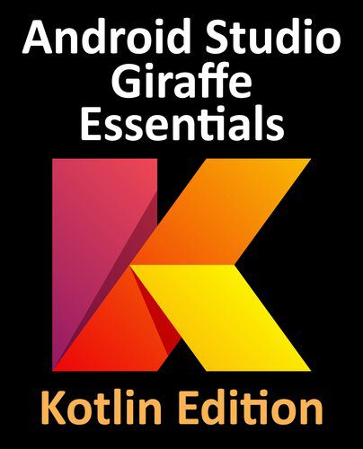 دانلود نسخه کامل کتاب Android Studio Giraffe Essentials – Kotlin Edition: Developing Android Apps Using Android Studio 2022.3.1 and Kotlin