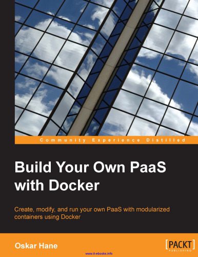 دانلود نسخه کامل کتاب Build Your Own PaaS with Docker: Create, modify, and run your own PaaS with modularized containers using Docker