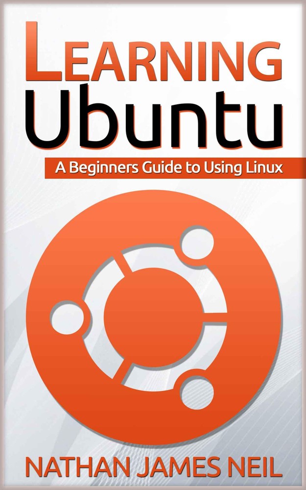 دانلود نسخه کامل کتاب Learning Ubuntu: A Beginners Guide to Using Linux