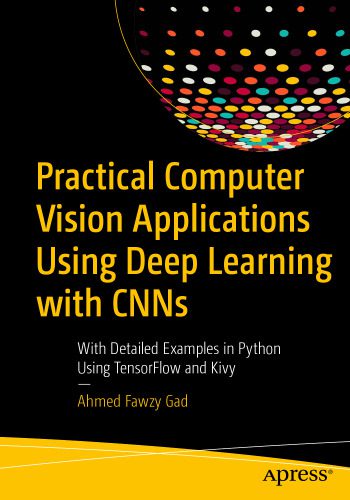 دانلود نسخه کامل کتاب Practical Computer Vision Applications Using Deep Learning with CNNs: With Detailed Examples in Python Using TensorFlow and Kivy