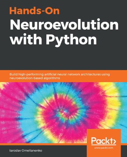 دانلود نسخه کامل کتاب Hands-On Neuroevolution with Python: Build high-performing artificial neural network architectures using neuroevolution-based algorithms