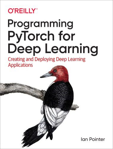 دانلود نسخه کامل کتاب Programming PyTorch for Deep Learning: Creating and Deploying Deep Learning Applications