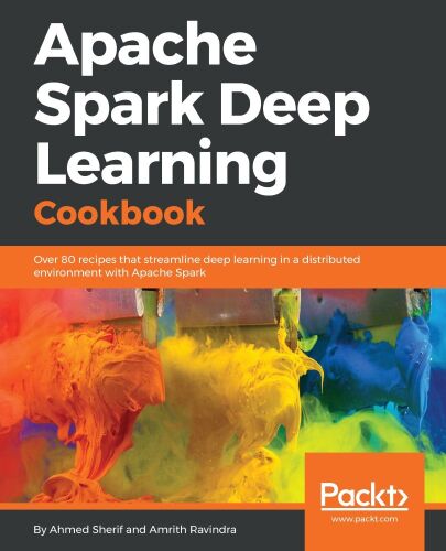 دانلود نسخه کامل کتاب Apache Spark Deep Learning Cookbook: Over 80 recipes that streamline deep learning in a distributed environment with Apache Spark