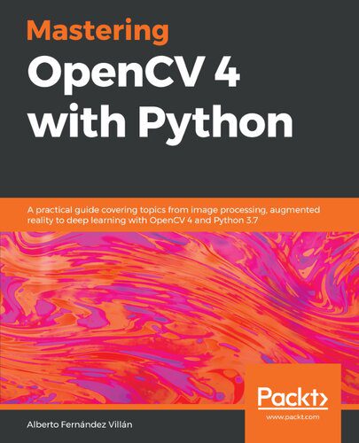 دانلود نسخه کامل کتاب Mastering OpenCV 4 with Python: A practical guide covering topics from image processing, augmented reality to deep learning with OpenCV 4 and Python 3.7