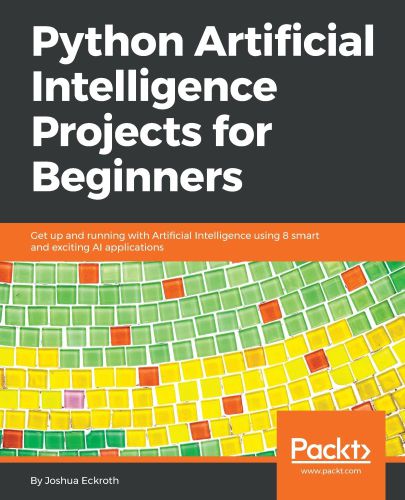 دانلود نسخه کامل کتاب Python Artificial Intelligence Projects for Beginners : Get up and Running with Artificial Intelligence Using 8 Smart and Exciting AI Applications.