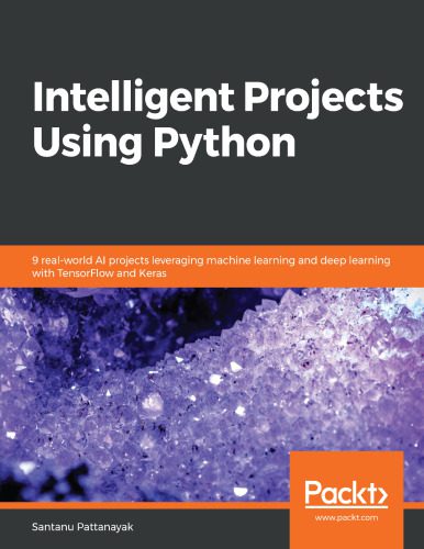 دانلود نسخه کامل کتاب Intelligent Projects Using Python: 9 real-world AI projects leveraging machine learning and deep learning with TensorFlow and Keras