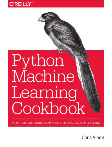 دانلود نسخه کامل کتاب Machine Learning with Python Cookbook: Practical Solutions from Preprocessing to Deep Learning