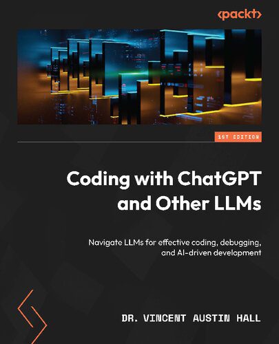 دانلود نسخه کامل کتاب Coding with ChatGPT and Other LLMs: Navigate LLMs for effective coding, debugging, and AI-driven development