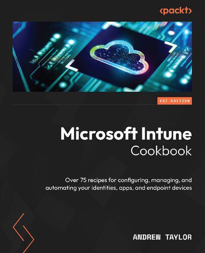 دانلود نسخه کامل کتاب Microsoft Intune Cookbook: Over 75 Recipes for Configuring, Managing, and Automating Your Identities, Apps, and Endpoint Devices