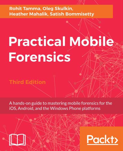 دانلود نسخه کامل کتاب Practical Mobile Forensics: A hands-on guide to mastering mobile forensics for the iOS, Android, and the Windows Phone platforms