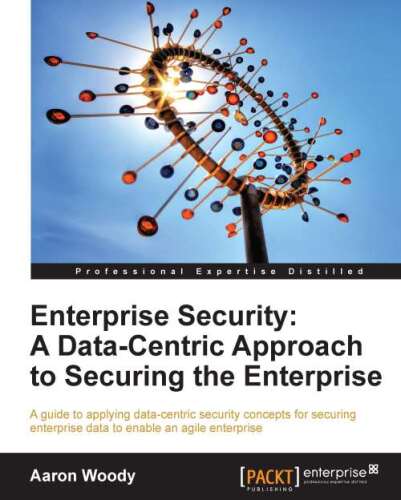 دانلود نسخه کامل کتاب Enterprise Security: A Data-Centric Approach to Securing the Enterprise