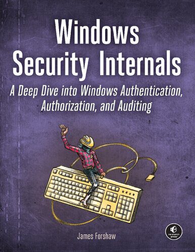 دانلود نسخه کامل کتاب Windows Security Internals: A Deep Dive into Windows Authentication, Authorization, and Auditing