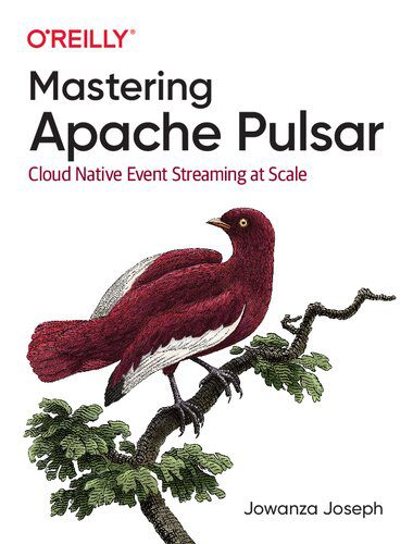 دانلود کتاب Mastering Apache Pulsar: Cloud Native Event Streaming at Scale – تسلط Apache Pulsar: Cloud Native Event Streaming at Scale