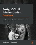 دانلود نسخه کامل کتاب PostgreSQL 14 Administration Cookbook: Over 175 Proven Recipes for Database Administrators to Manage Enterprise Databases Effectively