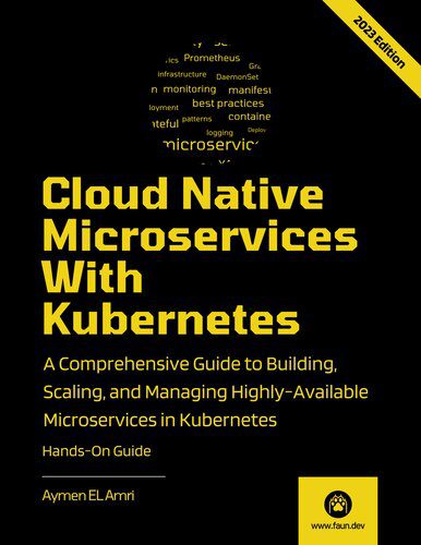 دانلود نسخه کامل کتاب Cloud Native Microservices With Kubernetes: A Comprehensive Guide to Building, Scaling, Deploying, Observing, and Managing Highly-Available Microservices in Kubernetes