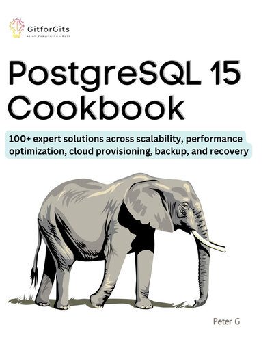 دانلود نسخه کامل کتاب PostgreSQL 15 Cookbook: 100+ expert solutions across scalability, performance optimization, essential commands