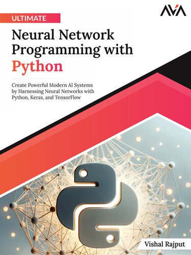 دانلود نسخه کامل کتاب Ultimate Neural Network Programming with Python: Create Powerful Modern AI Systems by Harnessing Neural Networks with Python