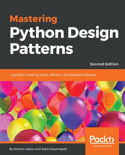 دانلود نسخه کامل کتاب Mastering Python Design Patterns: A guide to creating smart, efficient, and reusable software, 2nd Edition