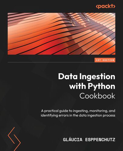 دانلود نسخه کامل کتاب Data Ingestion with Python Cookbook: A practical guide to ingesting, monitoring