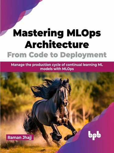 دانلود نسخه کامل کتاب Mastering MLOps Architecture: From Code to Deployment: Manage the production cycle of continual learning ML models with MLOps