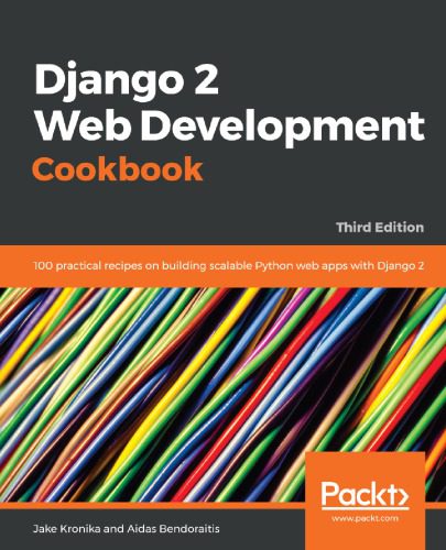 دانلود نسخه کامل کتاب Django 2 Web Development Cookbook: 100 practical recipes on building scalable Python web apps with Django 2