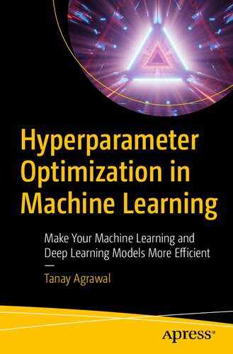 دانلود نسخه کامل کتاب Hyperparameter Optimization in Machine Learning: Make Your Machine Learning and Deep Learning Models More Efficient