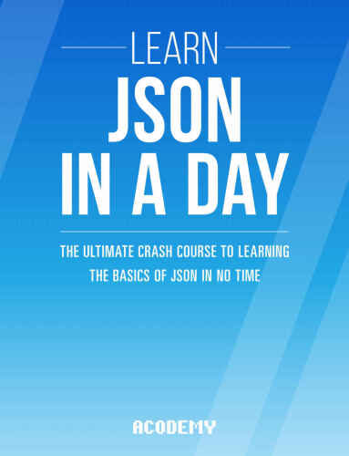 دانلود نسخه کامل کتاب Learn JSON In A DAY: The Ultimate Crash Course to Learning the Basics of JSON In No Time