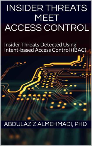دانلود نسخه کامل کتاب Insider Threats Meet Access Control: Insider Threats Detected Using Intent-based Access Control (IBAC)