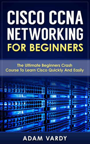 دانلود نسخه کامل کتاب Cisco CCNA Networking For Beginners: The Ultimate Beginners Crash Course To Learn Cisco Quickly And Easily