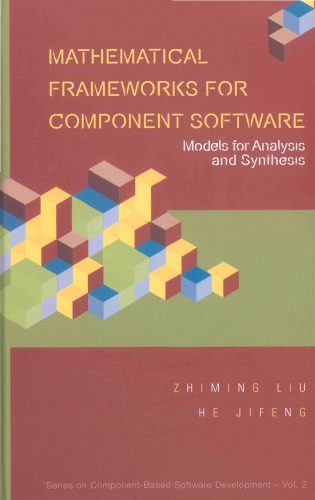 دانلود نسخه کامل کتاب Mathematical Frameworks for Component Software: Models for Analysis and Synthesis (Series on Component-Based Software Development) (Series on Component-Based Software Development)