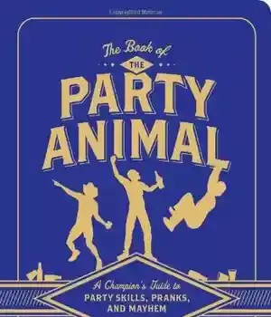 دانلود کتاب The Book of the Party Animal: A Champion’s Guide to Party Skills, Pranks, and Mayhem – The Book of the Party Animal: A Champion’s Guide to Party Skills, Pranks, and Mayhem