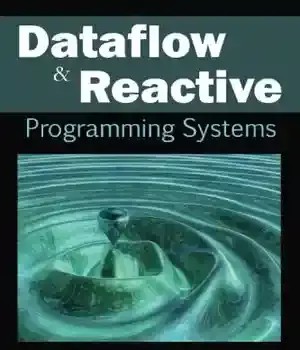 دانلود کتاب Dataflow and reactive programming systems: a practical guide to developing systems