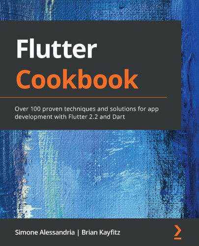 دانلود نسخه کامل کتاب Flutter Cookbook: Over 100 Proven Techniques and Solutions for App Development with Flutter 2.2 and Dart – Pdf