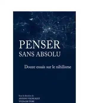 دانلود کتاب Penser sans absolu. Douze essais sur le nihilisme – Penser sans absolu. Douze Essais sur le nihilisme