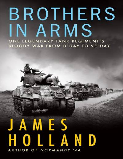 دانلود کتاب Brothers in Arms: One Legendary Tank Regiment’s Bloody War from D-Day to VE-Day – Brothers in Arms: One Legendary Tank Regiment’s Bloody War from D-Day to VE-Day