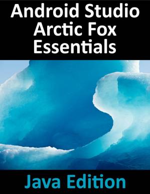دانلود کتاب Android Studio Arctic Fox Essentials – Java Edition: Developing Android Apps Using Android Studio 2020.31 and Java – Android Studio Arctic Fox Essentials – نسخه جاوا: توسعه برنامه های اندروید با استفاده از Android Studio 2020.31 و جاوا