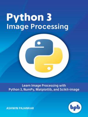 دانلود کتاب Python 3 Image Processing: Learn Image Processing with Python 3, NumPy, Matplotlib, and Scikit-image – پردازش تصویر Python 3: آموزش پردازش تصویر با Python 3، NumPy، Matplotlib و Scikit-image