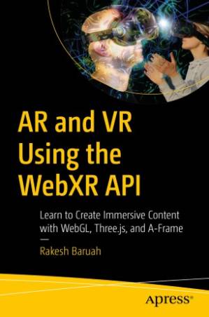 دانلود کتاب AR and VR Using the WebXR API: Learn to Create Immersive Content with WebGL, Three.js, and A-Frame – AR و VR با استفاده از WebXR API: آموزش ایجاد محتوای فراگیر با WebGL، Three.js و A-Frame