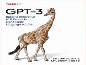 دانلود کتاب GPT-3: Building Innovative NLP Products Using Large Language Models – GPT-3: ساخت محصولات NLP نوآورانه با استفاده از مدل های زبان بزرگ