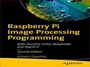 دانلود کتاب Raspberry Pi Image Processing Programming: With NumPy, SciPy, Matplotlib, and OpenCV – برنامه نویسی پردازش تصویر Raspberry Pi: با NumPy، SciPy، Matplotlib و OpenCV